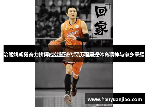 涪陵姚明勇奋力拼搏成就篮球传奇历程展现体育精神与家乡荣耀