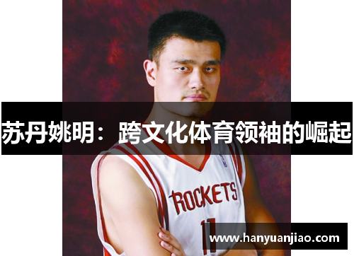 苏丹姚明：跨文化体育领袖的崛起