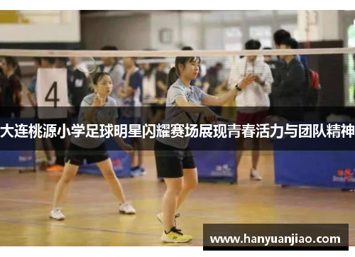 大连桃源小学足球明星闪耀赛场展现青春活力与团队精神
